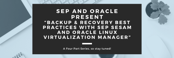 SEP and Oracle Present “Backup & Recovery Best Practices with SEP Sesam and Oracle Linux Virtualization Manager”